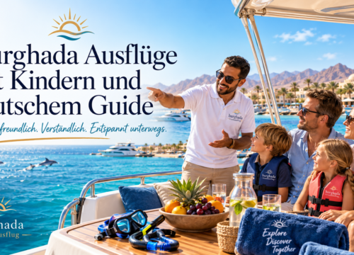 Hurghada Ausflüge mit Kindern & deutschem Guide